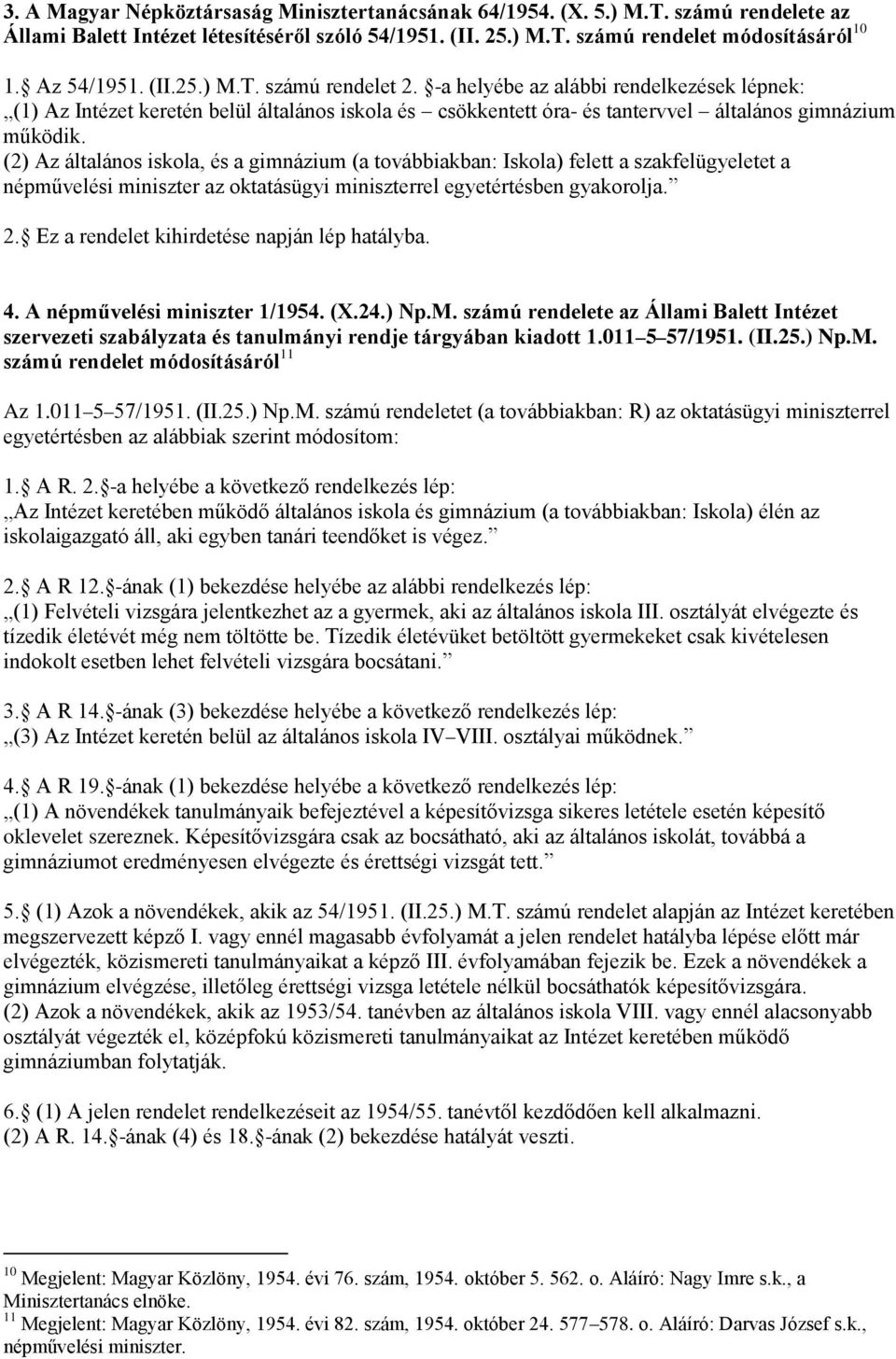 (2) Az általános iskola, és a gimnázium (a továbbiakban: Iskola) felett a szakfelügyeletet a népművelési miniszter az oktatásügyi miniszterrel egyetértésben gyakorolja. 2.
