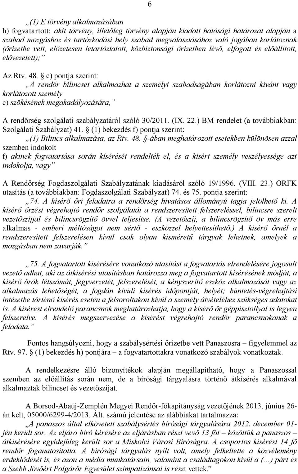 c) pontja szerint: A rendőr bilincset alkalmazhat a személyi szabadságában korlátozni kívánt vagy korlátozott személy c) szökésének megakadályozására, A rendőrség szolgálati szabályzatáról szóló