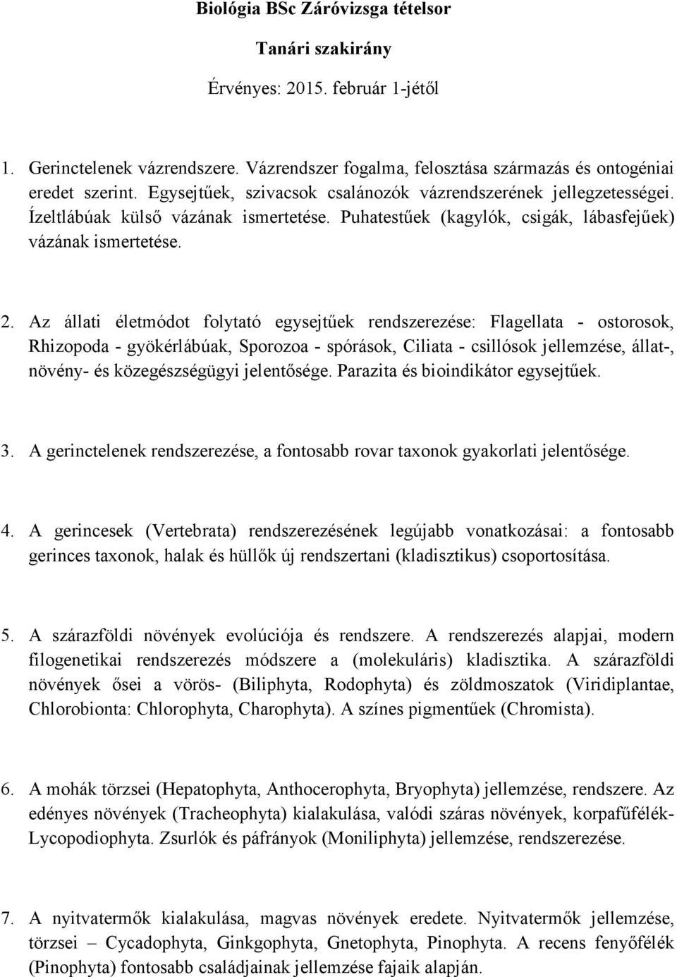 Az állati életmódot folytató egysejtűek rendszerezése: Flagellata - ostorosok, Rhizopoda - gyökérlábúak, Sporozoa - spórások, Ciliata - csillósok jellemzése, állat-, növény- és közegészségügyi