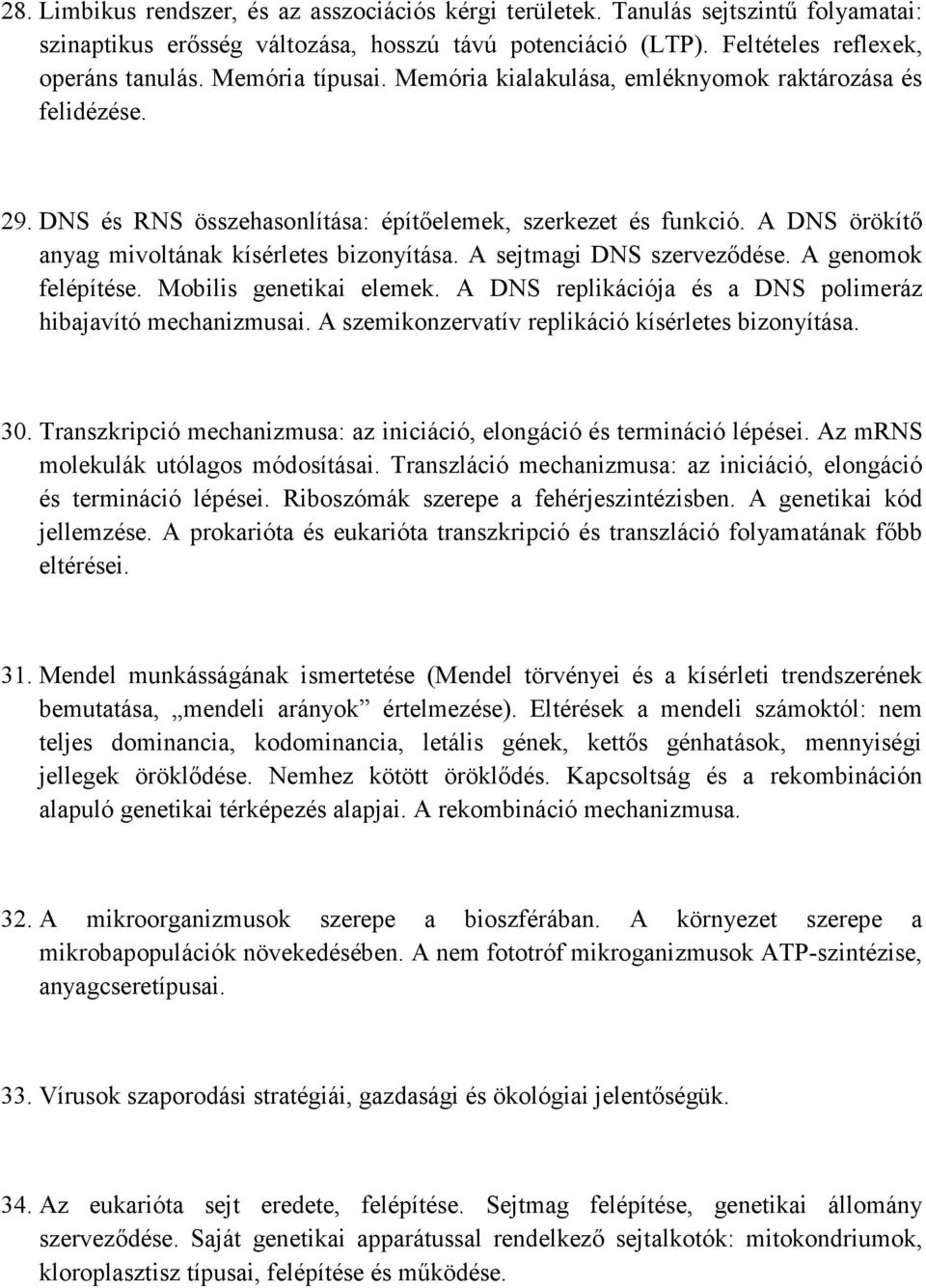 A sejtmagi DNS szerveződése. A genomok felépítése. Mobilis genetikai elemek. A DNS replikációja és a DNS polimeráz hibajavító mechanizmusai. A szemikonzervatív replikáció kísérletes bizonyítása. 30.