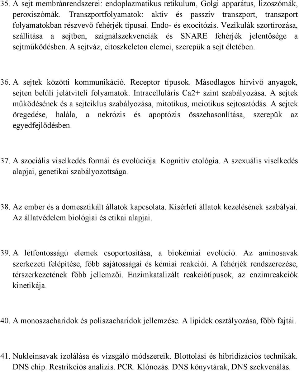 Vezikulák szortírozása, szállítása a sejtben, szignálszekvenciák és SNARE fehérjék jelentősége a sejtműködésben. A sejtváz, citoszkeleton elemei, szerepük a sejt életében. 36.