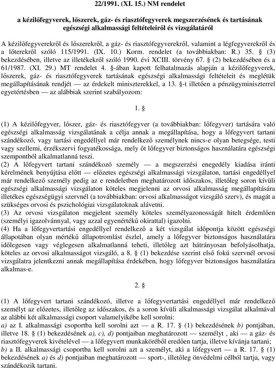 riasztófegyverekrıl, valamint a légfegyverekrıl és a lıterekrıl szóló 115/1991. (IX. 10.) Korm. rendelet (a továbbiakban: R.) 35. (3) bekezdésében, illetve az illetékekrıl szóló 1990. évi XCIII.