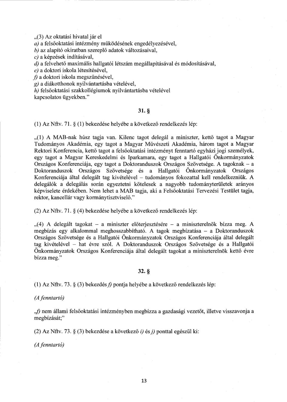 nyilvántartásba vételével kapcsolatos ügyekben. 31. (1) Az Nftv. 71. (1) bekezdése helyébe a következ ő rendelkezés lép : (1) A MAB-nak húsz tagja van.