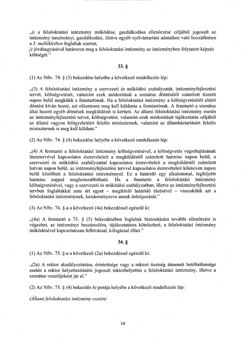 (3) bekezdése helyébe a következő rendelkezés lép : (3) A fels őoktatási intézmény a szervezeti és működési szabályzatát, intézményfejlesztési tervét, költségvetését, valamint ezek módosítását a