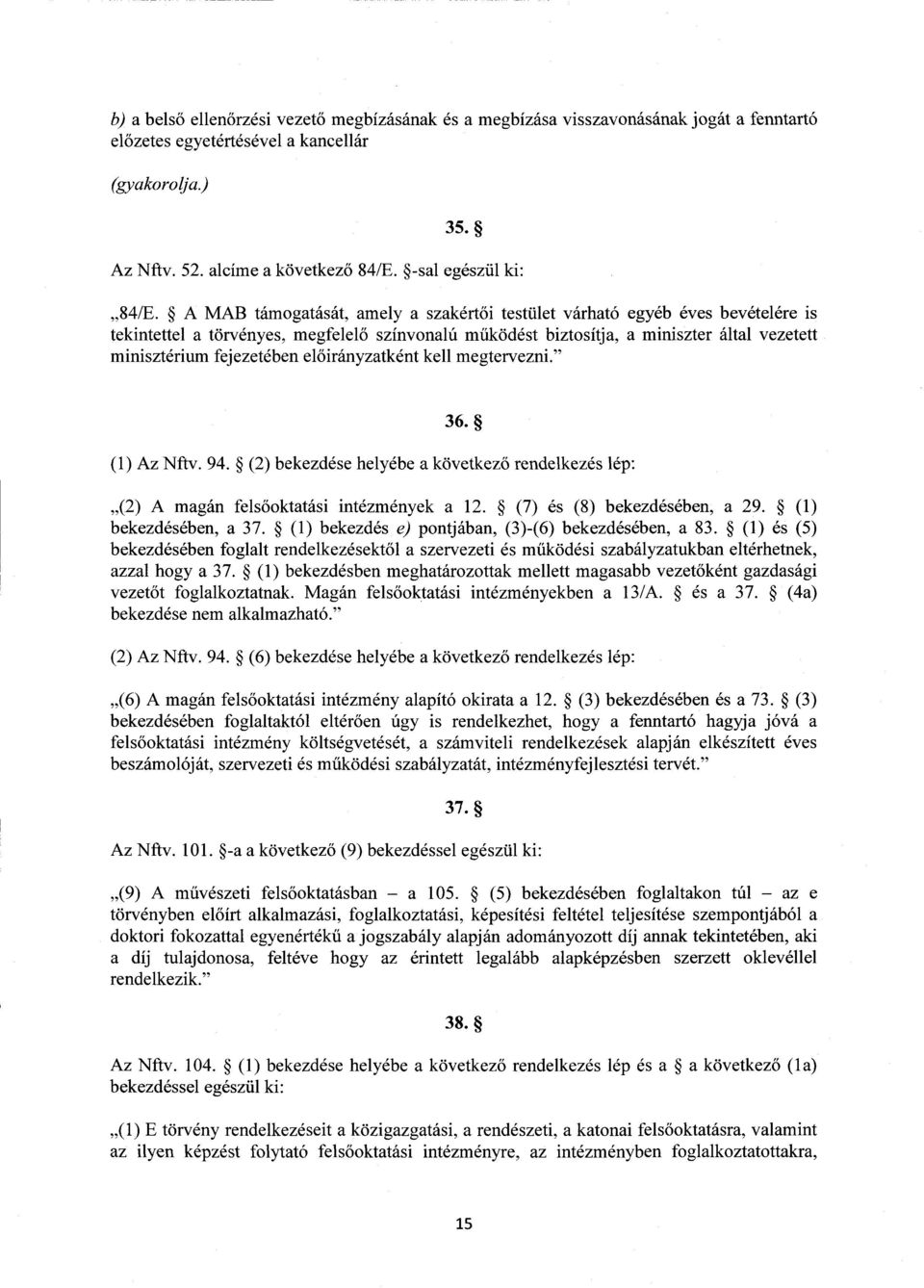 A MAB támogatását, amely a szakértői testület várható egyéb éves bevételére i s tekintettel a törvényes, megfelel ő színvonalú működést biztosítja, a miniszter által vezetet t minisztérium