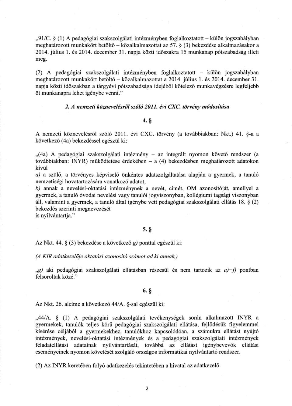 (2) A pedagógiai szakszolgálati intézményben foglalkoztatott külön jogszabályba n meghatározott munkakört betöltő közalkalmazottat a 2014. július 1. és 2014. december 31.