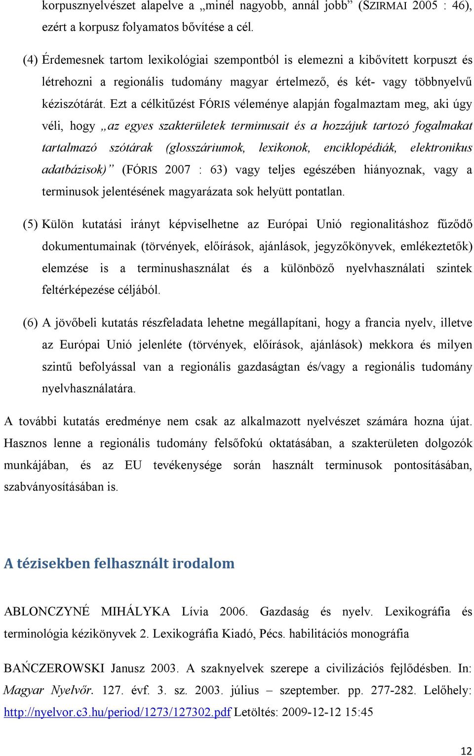 Ezt a célkitűzést FÓRIS véleménye alapján fogalmaztam meg, aki úgy véli, hogy az egyes szakterületek terminusait és a hozzájuk tartozó fogalmakat tartalmazó szótárak (glosszáriumok, lexikonok,