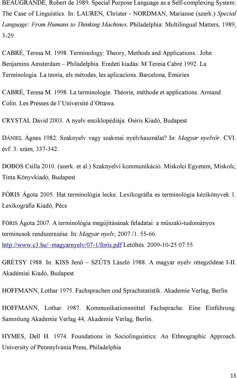 : John Benjamins Amsterdam Philadelphia. Eredeti kiadás: M Teresa Cabré 1992. La Terminologia. La teoria, els mètodes, les aplicacions. Barcelona, Emúries CABRÉ, Teresa M. 1998. La terminologie.