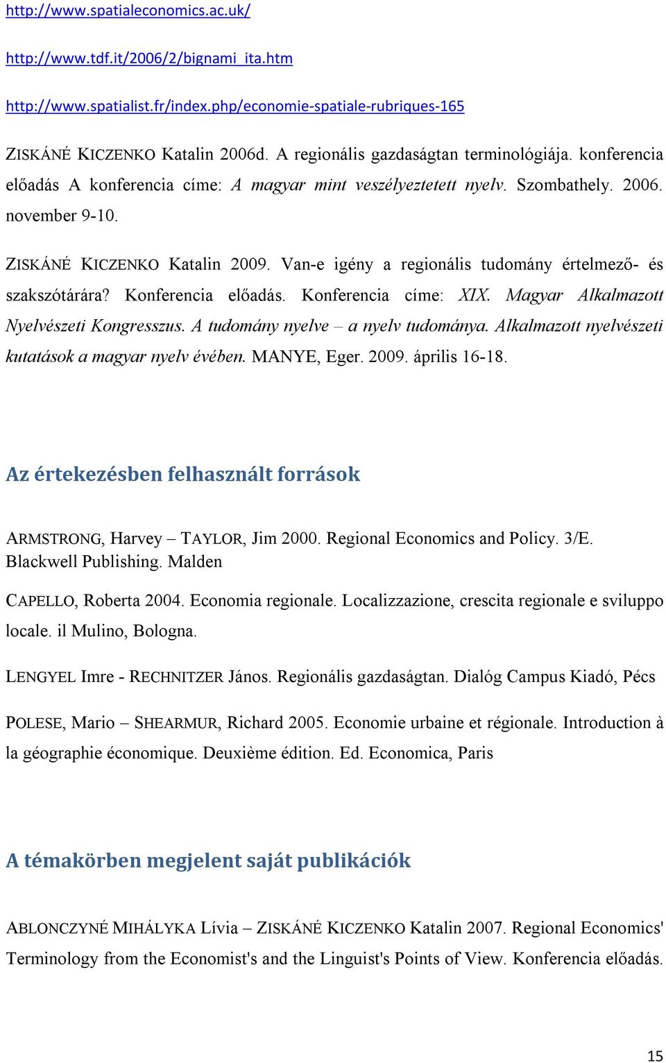 Van-e igény a regionális tudomány értelmező- és szakszótárára? Konferencia előadás. Konferencia címe: XIX. Magyar Alkalmazott Nyelvészeti Kongresszus. A tudomány nyelve a nyelv tudománya.