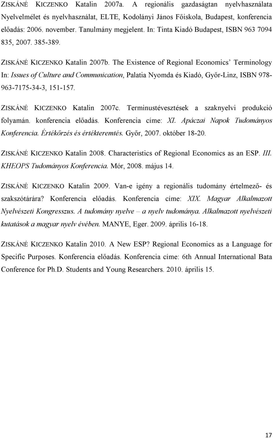The Existence of Regional Economics Terminology In: Issues of Culture and Communication, Palatia Nyomda és Kiadó, Győr-Linz, ISBN 978-963-7175-34-3, 151-157. ZISKÁNÉ KICZENKO Katalin 2007c.