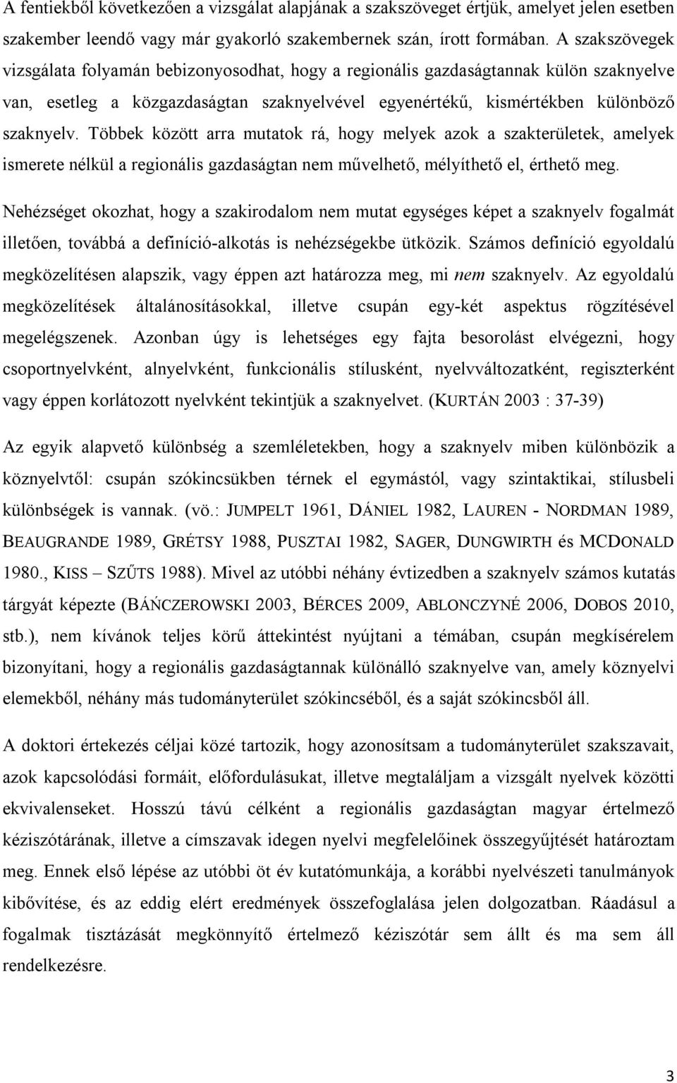 Többek között arra mutatok rá, hogy melyek azok a szakterületek, amelyek ismerete nélkül a regionális gazdaságtan nem művelhető, mélyíthető el, érthető meg.