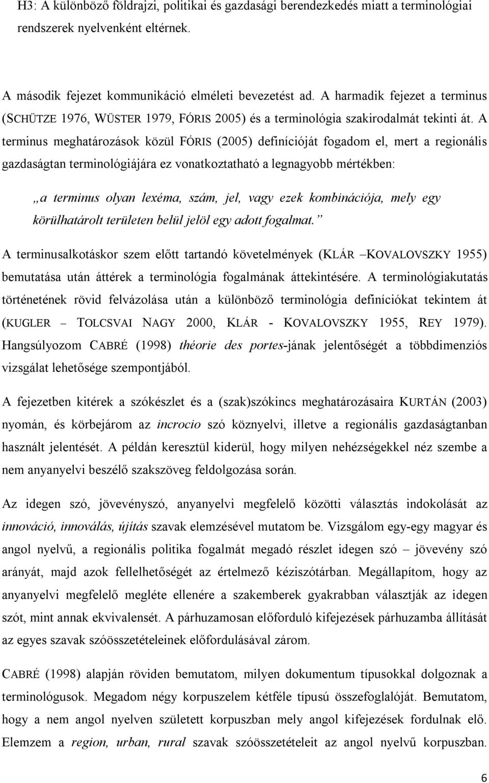 A terminus meghatározások közül FÓRIS (2005) definícióját fogadom el, mert a regionális gazdaságtan terminológiájára ez vonatkoztatható a legnagyobb mértékben: a terminus olyan lexéma, szám, jel,