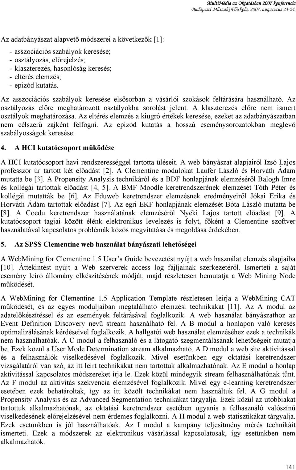 Az asszociációs szabályok keresése elsősorban a vásárlói szokások feltárására használható. Az osztályozás előre meghatározott osztályokba sorolást jelent.