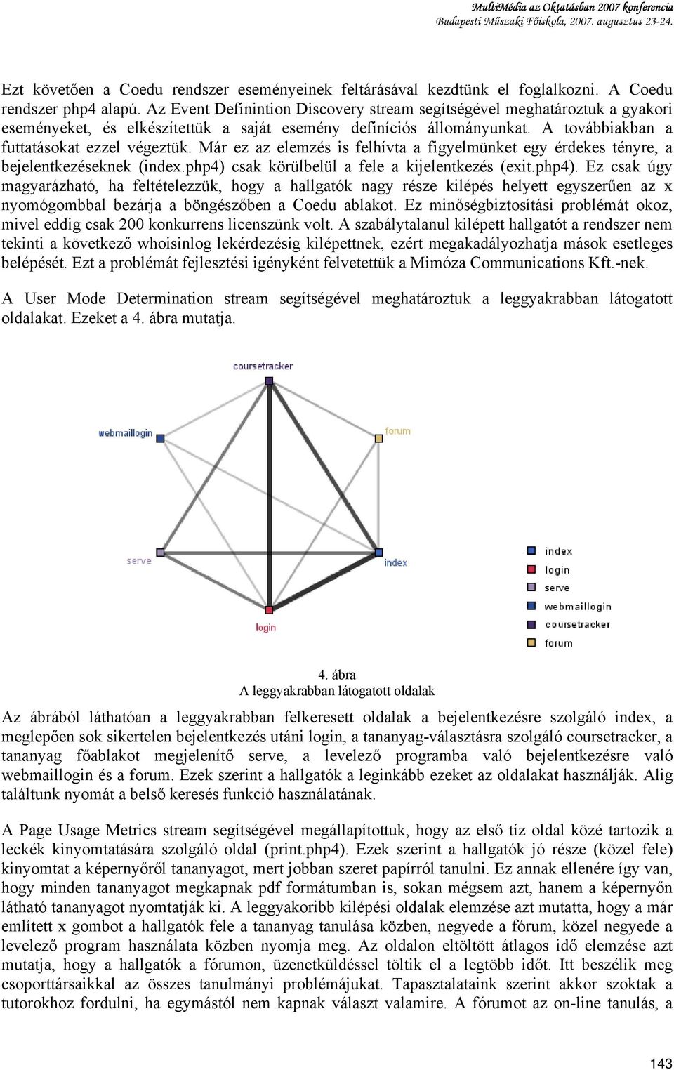 A továbbiakban a futtatásokat ezzel végeztük. Már ez az elemzés is felhívta a figyelmünket egy érdekes tényre, a bejelentkezéseknek (index.php4) 