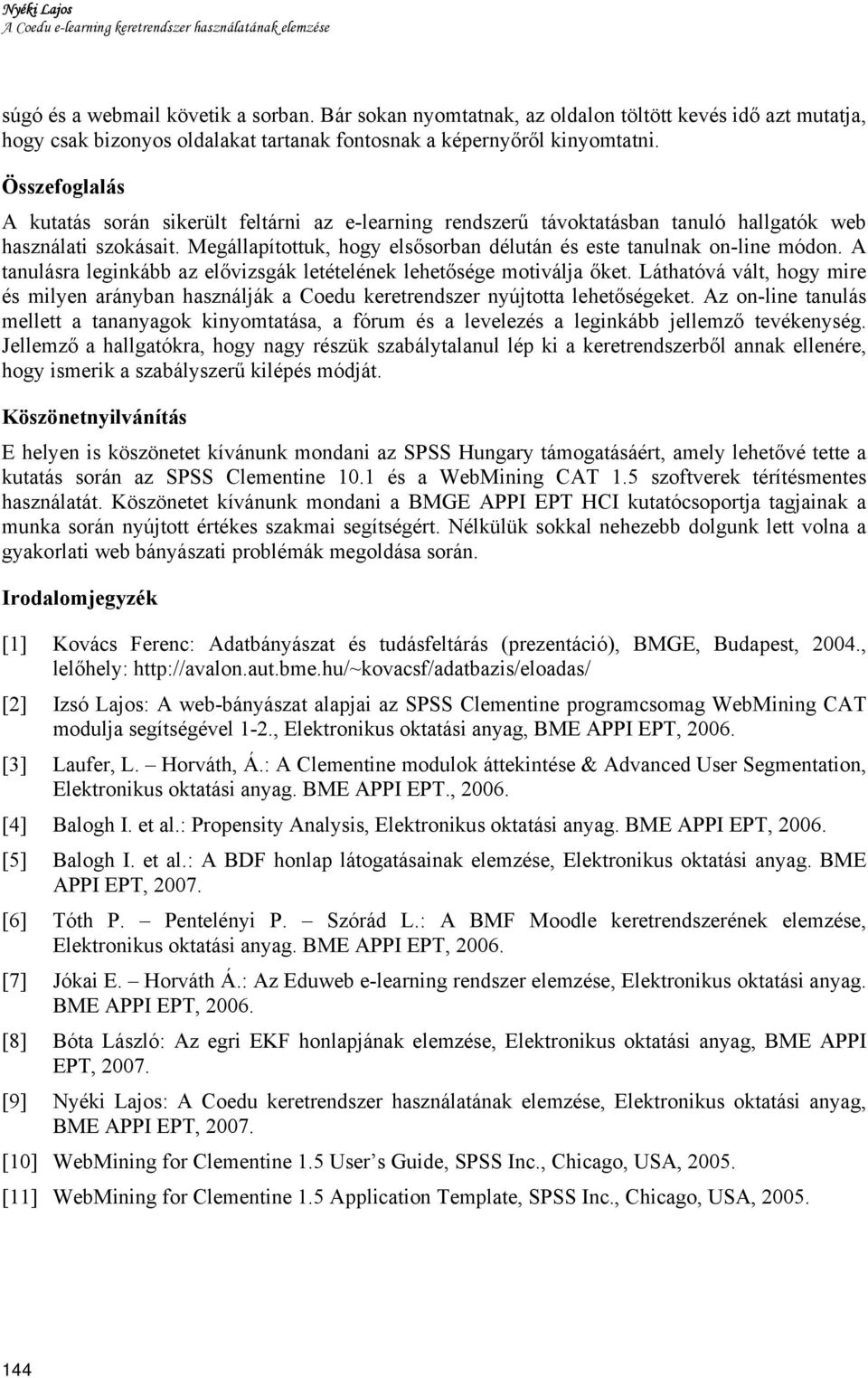Összefoglalás A kutatás során sikerült feltárni az e-learning rendszerű távoktatásban tanuló hallgatók web használati szokásait.
