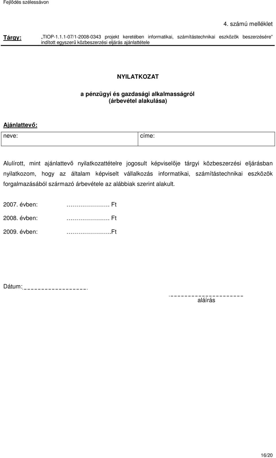 NYILATKOZAT a pénzügyi és gazdasági alkalmasságról (árbevétel alakulása) Ajánlattevő: neve: címe: Alulírott, mint ajánlattevő nyilatkozattételre