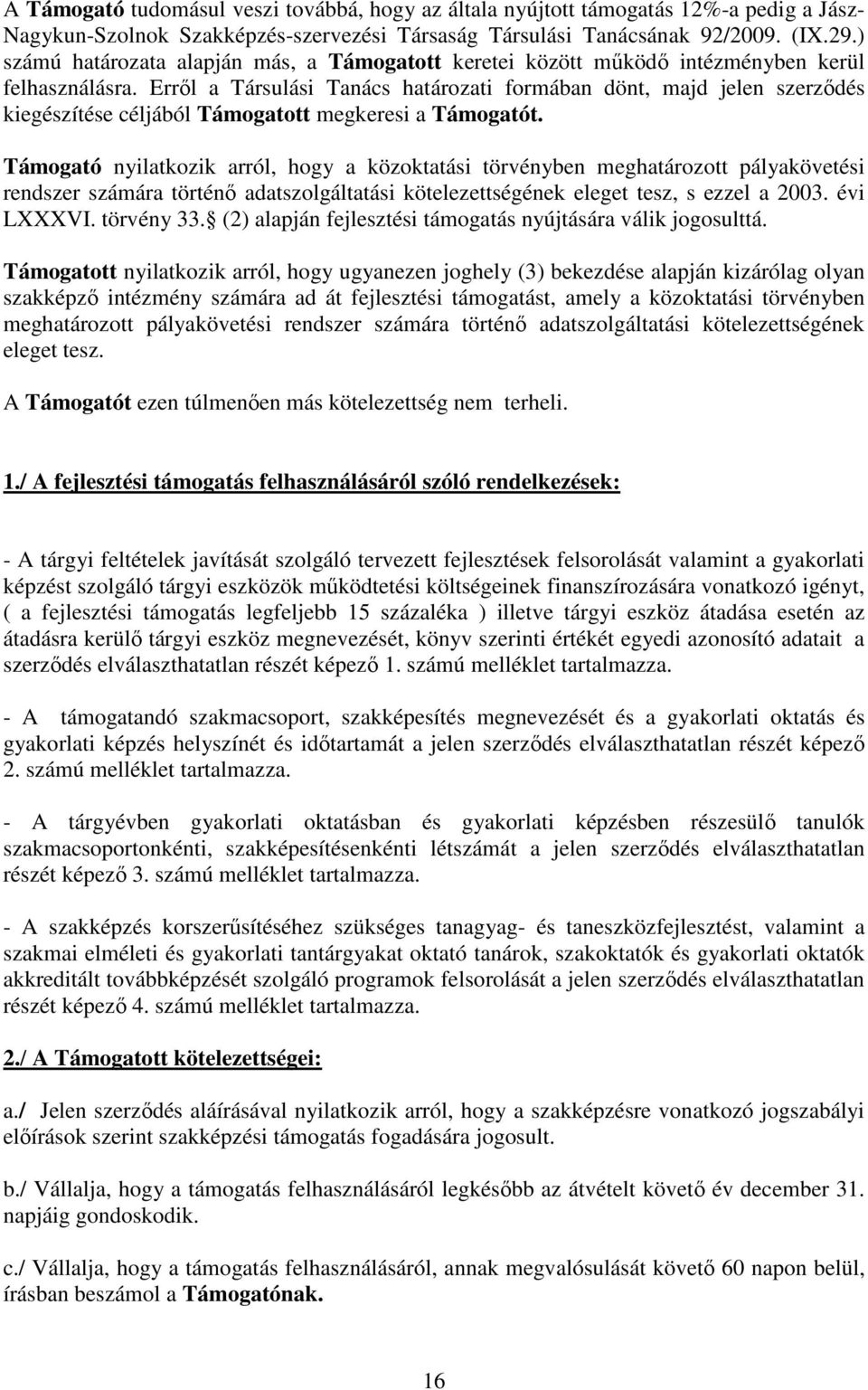 Erről a Társulási Tanács határozati formában dönt, majd jelen szerződés kiegészítése céljából Támogatott megkeresi a Támogatót.