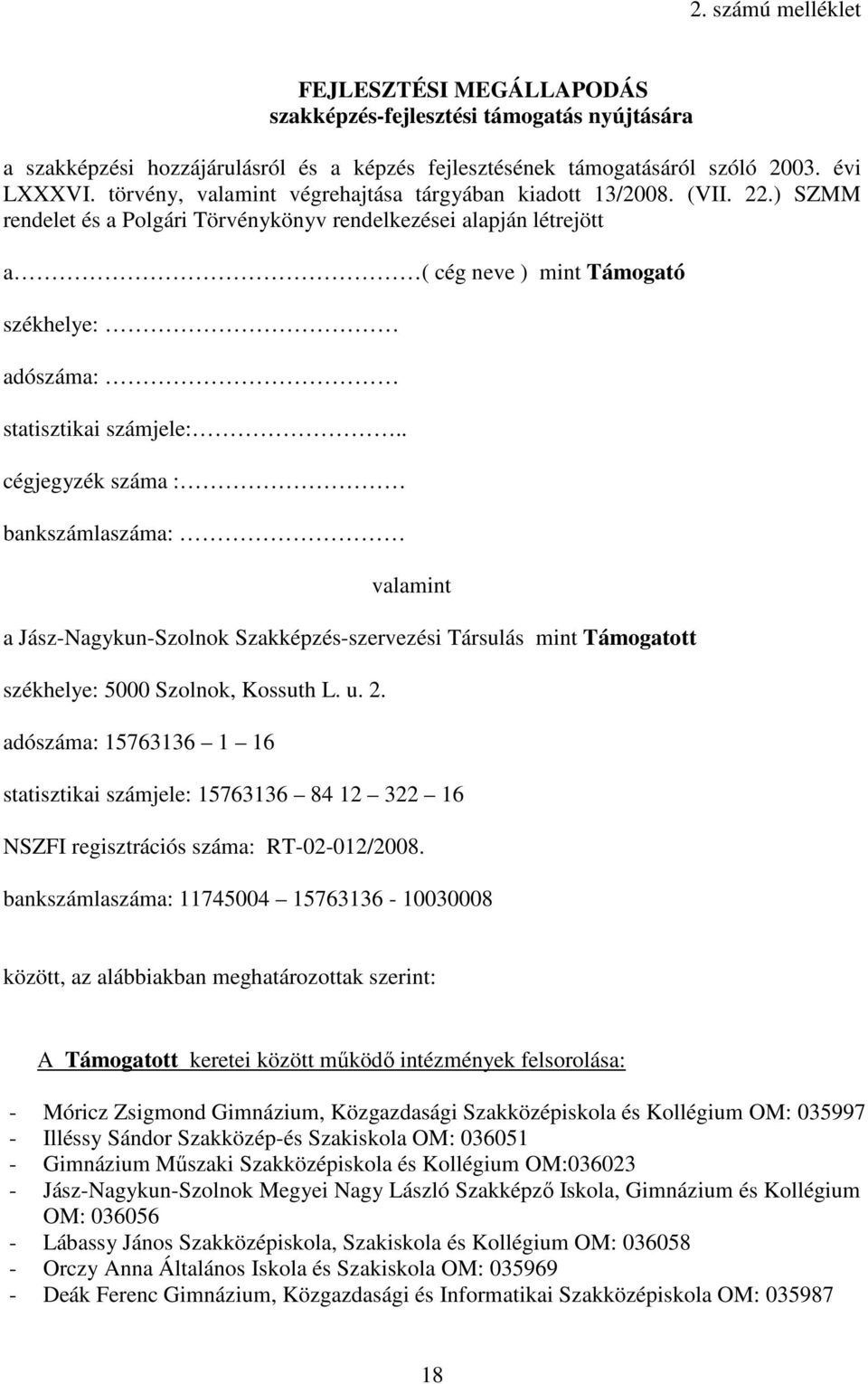 ) SZMM rendelet és a Polgári Törvénykönyv rendelkezései alapján létrejött a ( cég neve ) mint Támogató székhelye: adószáma: statisztikai számjele:.