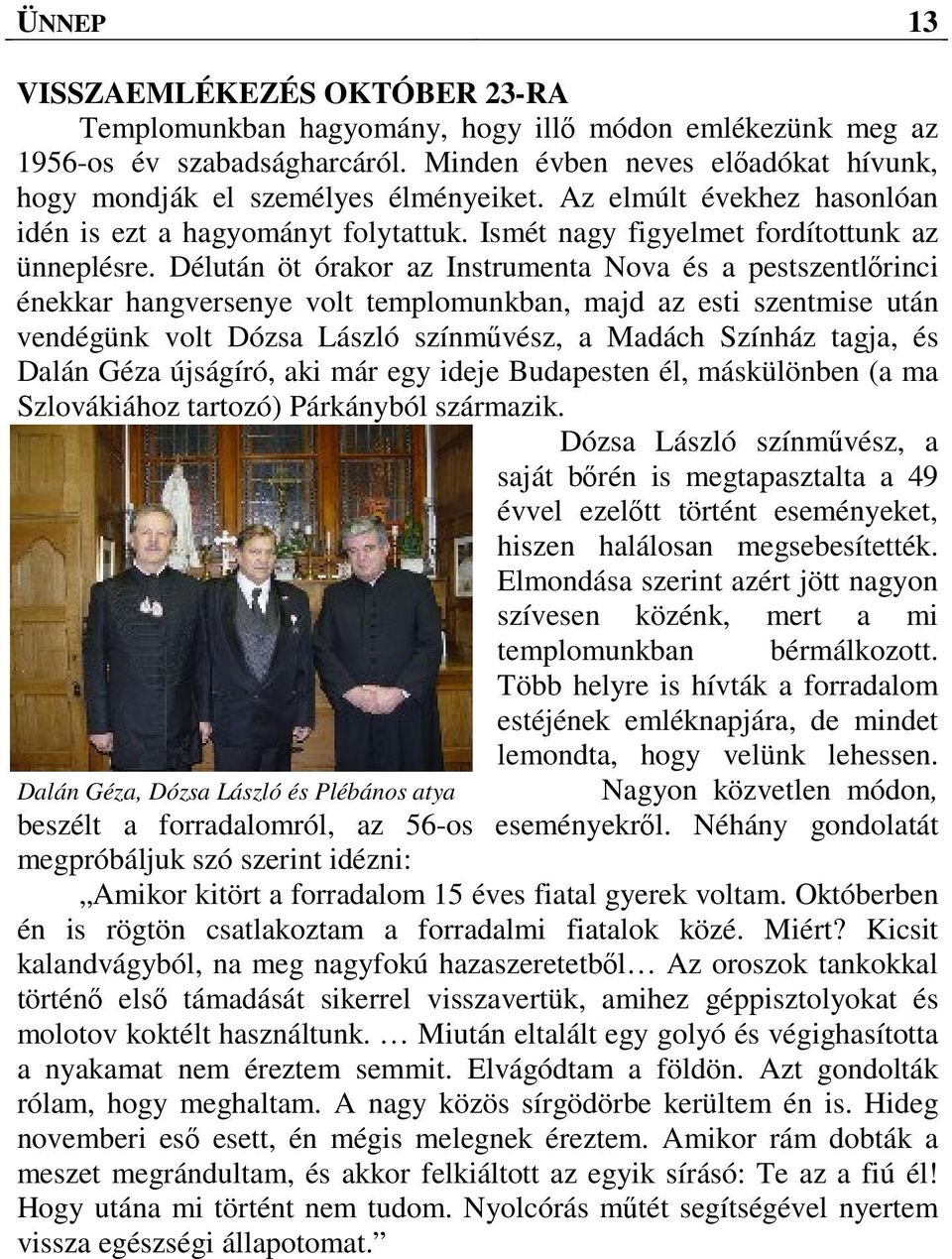 Délután öt órakor az Instrumenta Nova és a pestszentlőrinci énekkar hangversenye volt templomunkban, majd az esti szentmise után vendégünk volt Dózsa László színművész, a Madách Színház tagja, és