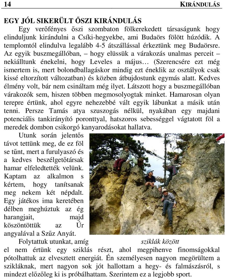 Az egyik buszmegállóban, hogy elüssük a várakozás unalmas perceit nekiálltunk énekelni, hogy Leveles a május (Szerencsére ezt még ismertem is, mert bolondballagáskor mindig ezt éneklik az osztályok