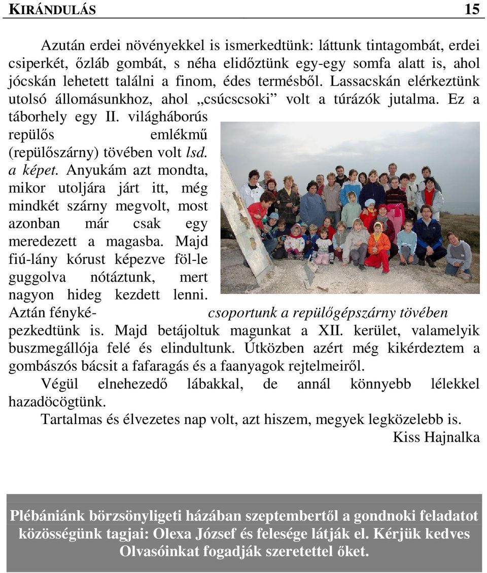 Anyukám azt mondta, mikor utoljára járt itt, még mindkét szárny megvolt, most azonban már csak egy meredezett a magasba.