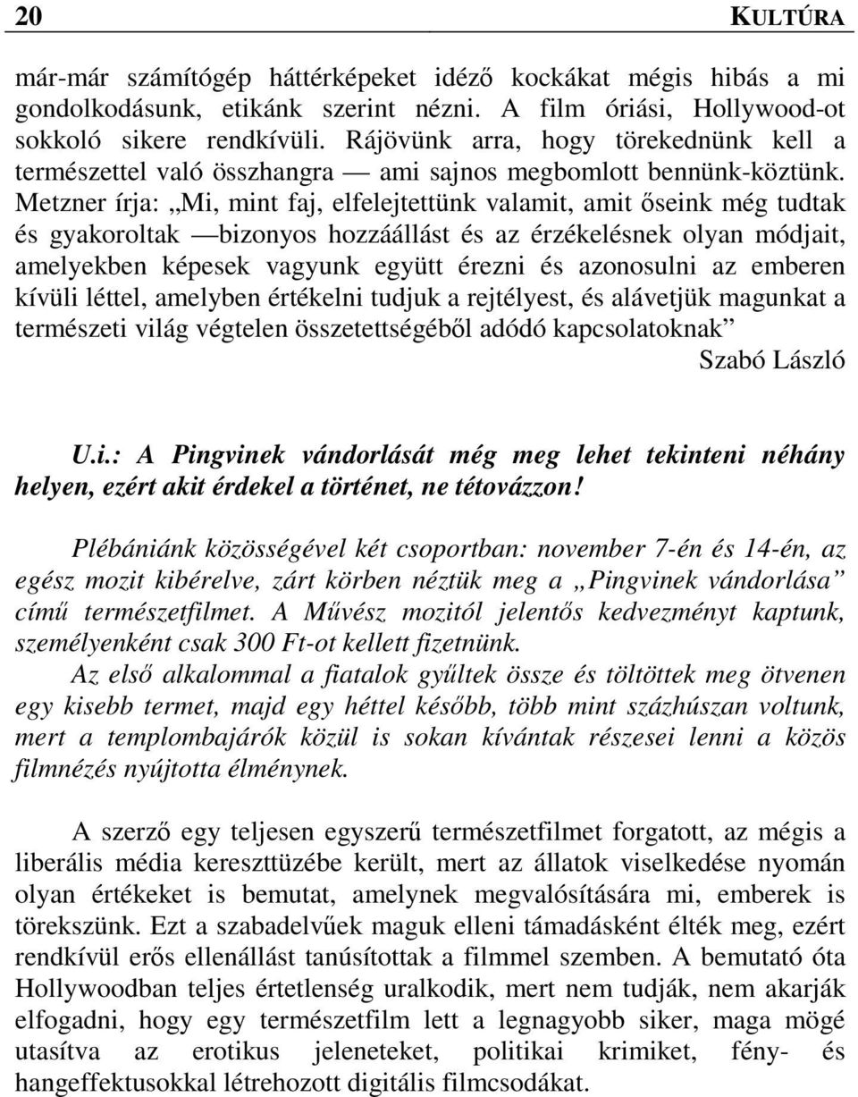 Metzner írja: Mi, mint faj, elfelejtettünk valamit, amit őseink még tudtak és gyakoroltak bizonyos hozzáállást és az érzékelésnek olyan módjait, amelyekben képesek vagyunk együtt érezni és azonosulni