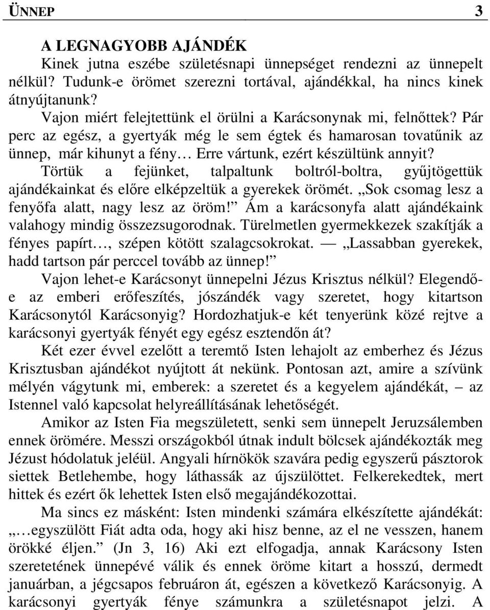 Pár perc az egész, a gyertyák még le sem égtek és hamarosan tovatűnik az ünnep, már kihunyt a fény Erre vártunk, ezért készültünk annyit?