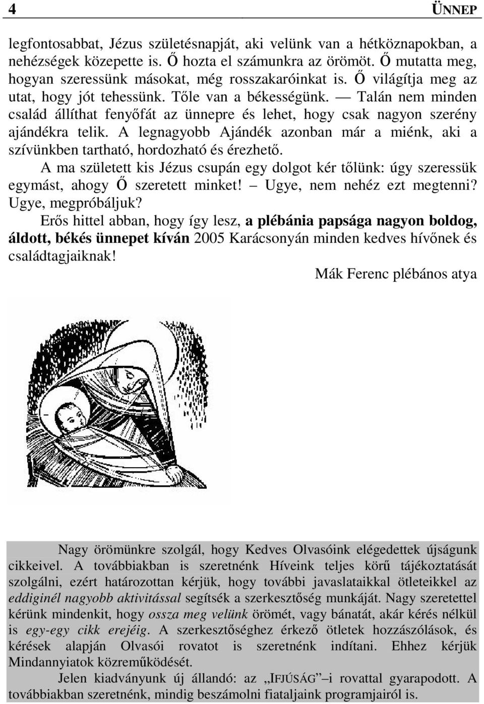 Talán nem minden család állíthat fenyőfát az ünnepre és lehet, hogy csak nagyon szerény ajándékra telik. A legnagyobb Ajándék azonban már a miénk, aki a szívünkben tartható, hordozható és érezhető.