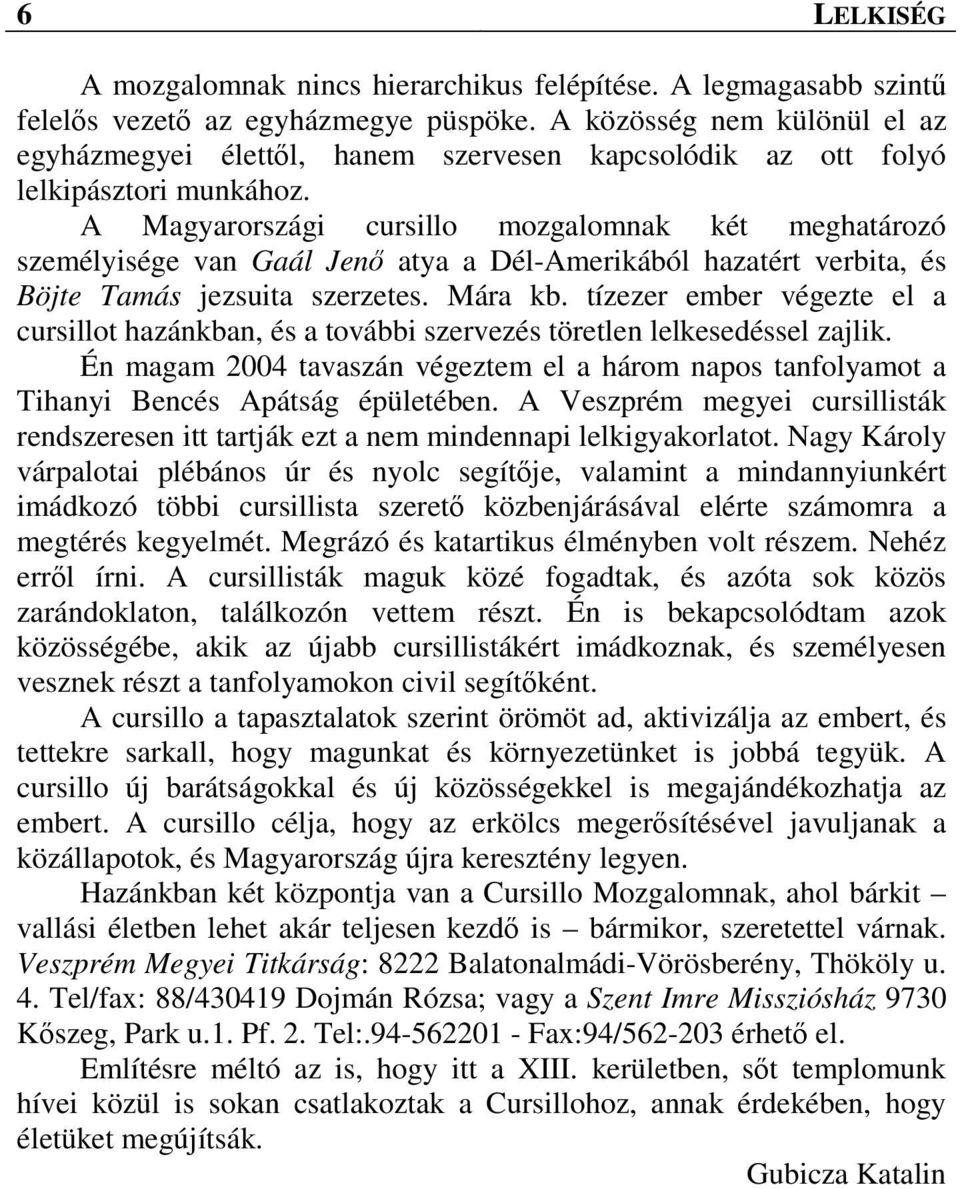 A Magyarországi cursillo mozgalomnak két meghatározó személyisége van Gaál Jenő atya a Dél-Amerikából hazatért verbita, és Böjte Tamás jezsuita szerzetes. Mára kb.