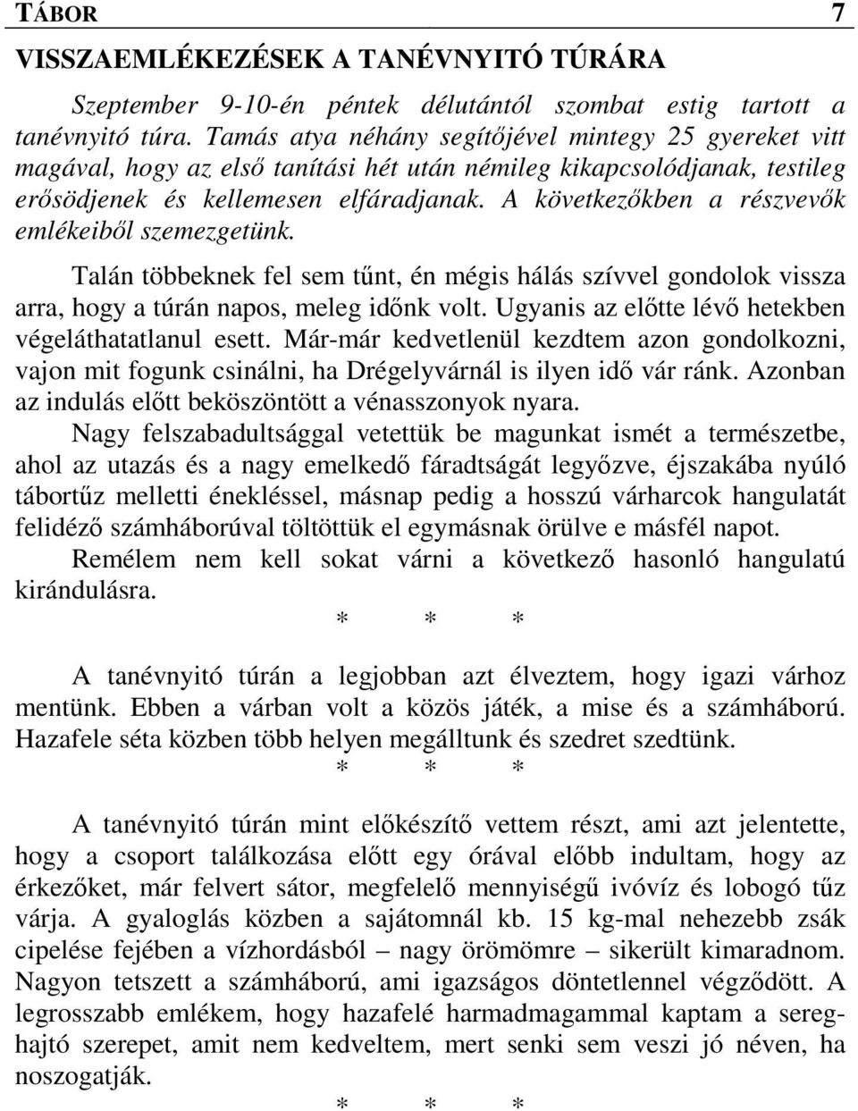 A következőkben a részvevők emlékeiből szemezgetünk. Talán többeknek fel sem tűnt, én mégis hálás szívvel gondolok vissza arra, hogy a túrán napos, meleg időnk volt.