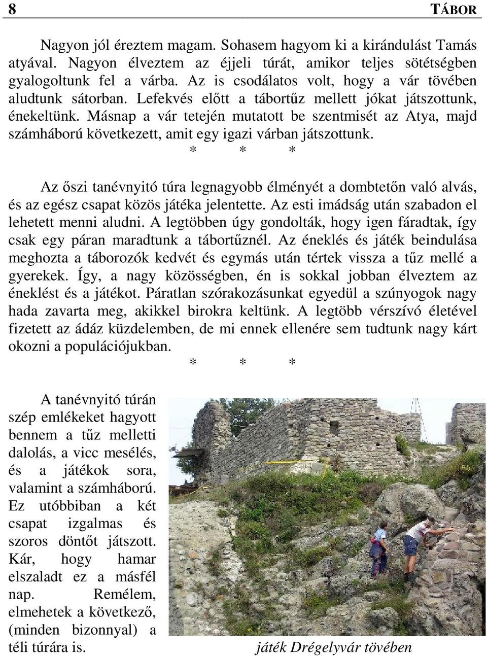 Másnap a vár tetején mutatott be szentmisét az Atya, majd számháború következett, amit egy igazi várban játszottunk.