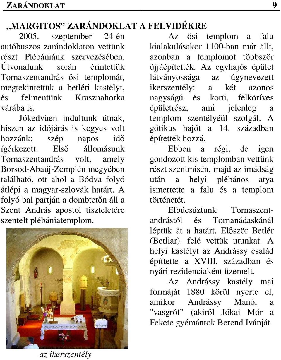 Jókedvűen indultunk útnak, hiszen az időjárás is kegyes volt hozzánk: szép napos idő ígérkezett.