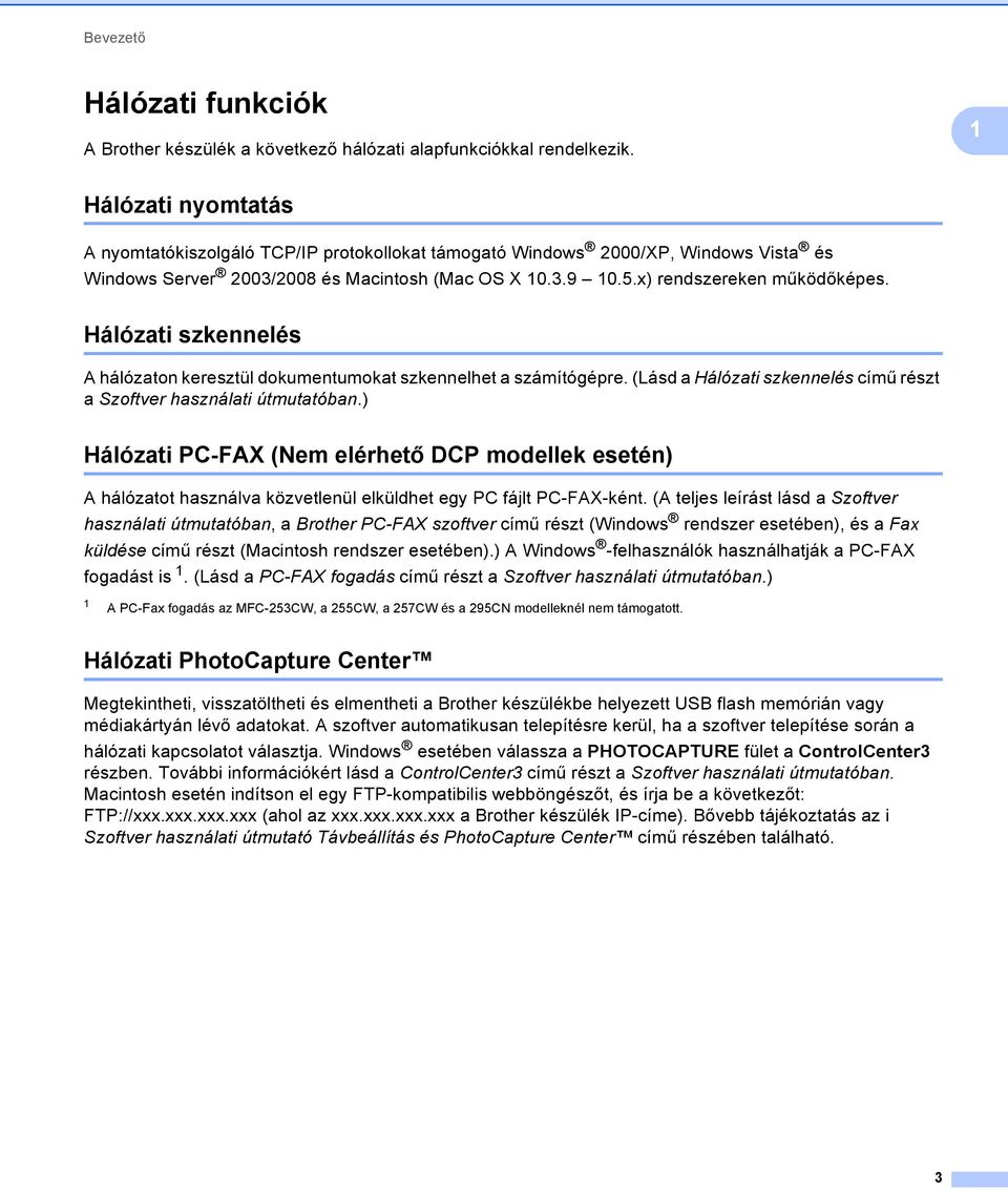 Hálózati szkennelés 1 A hálózaton keresztül dokumentumokat szkennelhet a számítógépre. (Lásd a Hálózati szkennelés című részt a Szoftver használati útmutatóban.