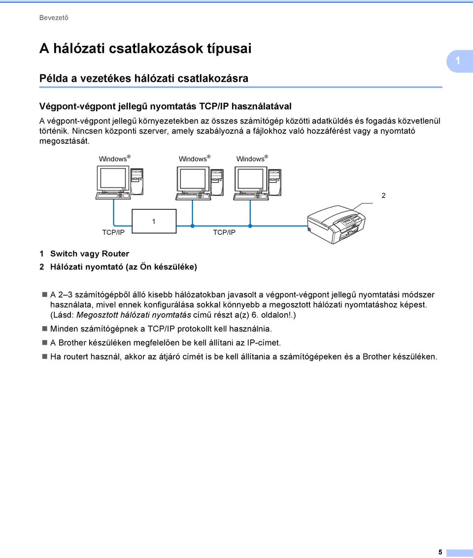 Windows Windows Windows 2 TCP/IP 1 TCP/IP 1 Switch vagy Router 2 Hálózati nyomtató (az Ön készüléke) A 2 3 számítógépből álló kisebb hálózatokban javasolt a végpont-végpont jellegű nyomtatási módszer