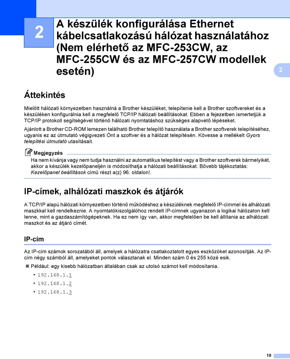 Ebben a fejezetben ismertetjük a TCP/IP protokoll segítségével történő hálózati nyomtatáshoz szükséges alapvető lépéseket.