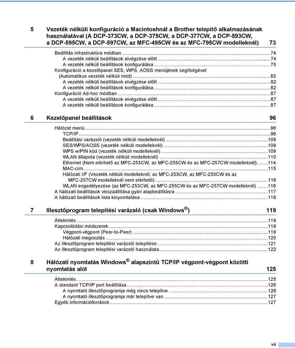 ..75 Konfiguráció a kezelőpanel SES, WPS, AOSS menüjének segítségével (Automatikus vezeték nélküli mód)...82 A vezeték nélküli beállítások elvégzése előtt.