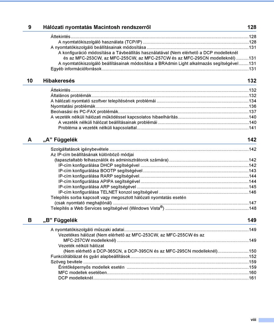 ..131 A nyomtatókiszolgáló beállításainak módosítása a BRAdmin Light alkalmazás segítségével...131 Egyéb információforrások...131 10 Hibakeresés 132 Áttekintés...132 Általános problémák.