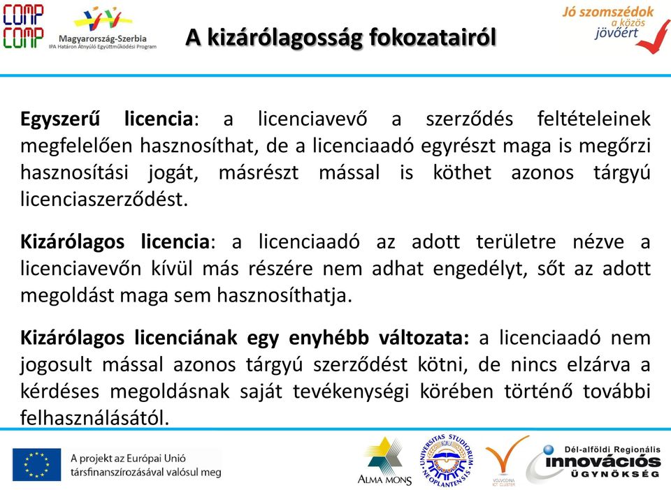 Kizárólagos licencia: a licenciaadó az adott területre nézve a licenciavevőn kívül más részére nem adhat engedélyt, sőt az adott megoldást maga sem