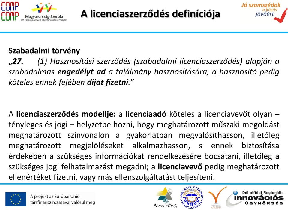 A licenciaszerződés modellje: a licenciaadó köteles a licenciavevőt olyan tényleges és jogi helyzetbe hozni, hogy meghatározott műszaki megoldást meghatározott színvonalon a
