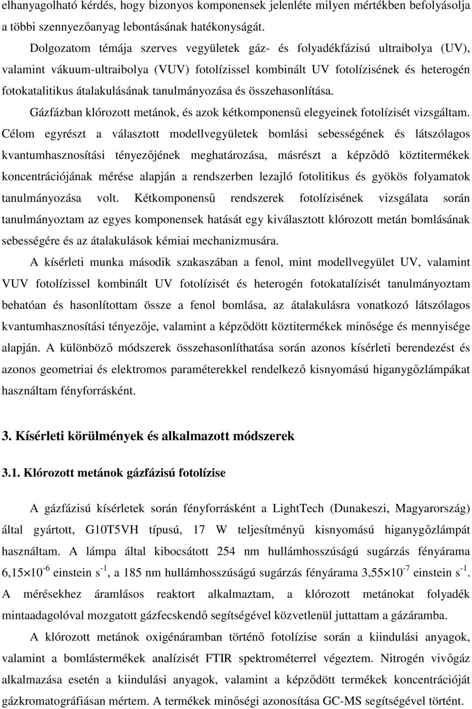 tanulmányozása és összehasonlítása. Gázfázban klórozott metánok, és azok kétkomponensű elegyeinek fotolízisét vizsgáltam.