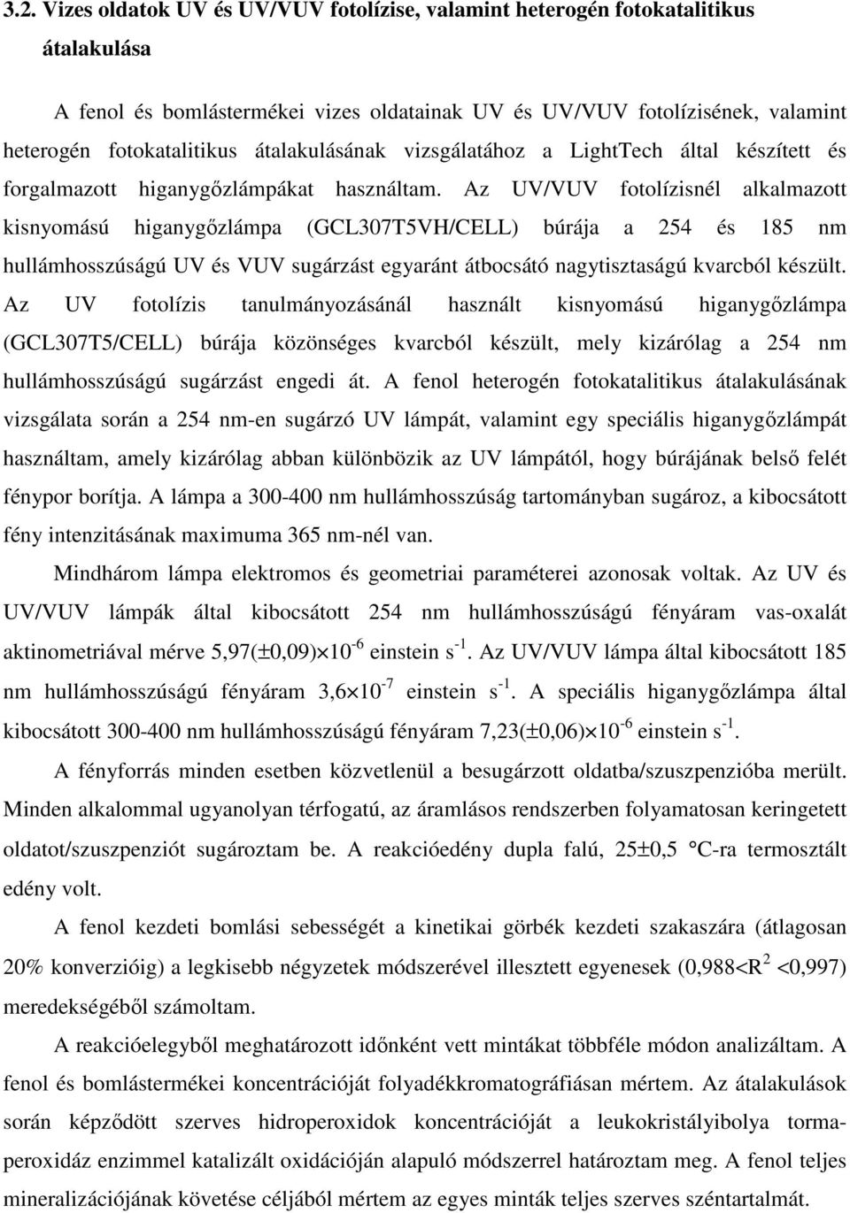 Az UV/VUV fotolízisnél alkalmazott kisnyomású higanygőzlámpa (GCL307T5VH/CELL) búrája a 254 és 185 nm hullámhosszúságú UV és VUV sugárzást egyaránt átbocsátó nagytisztaságú kvarcból készült.