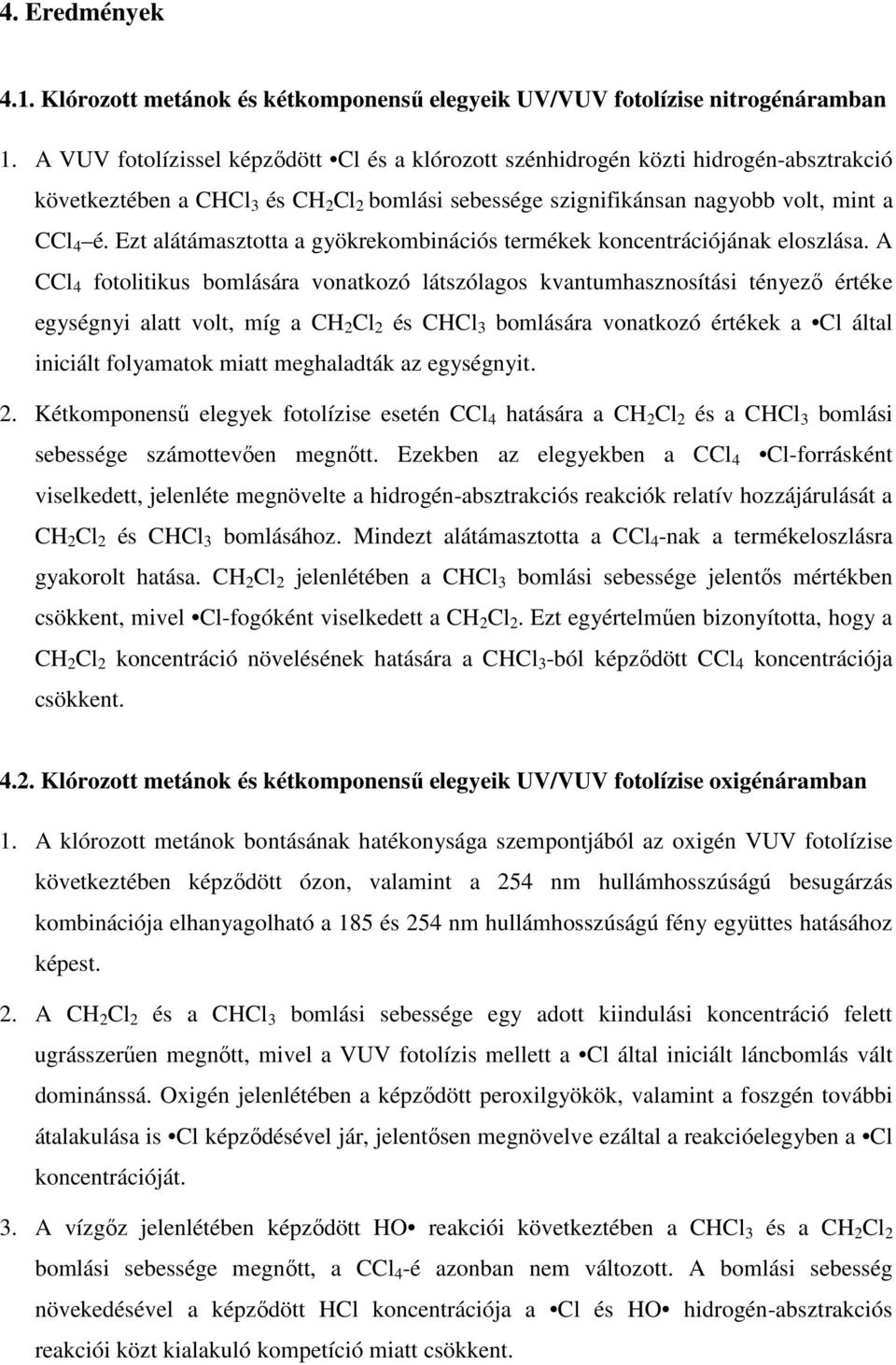 Ezt alátámasztotta a gyökrekombinációs termékek koncentrációjának eloszlása.