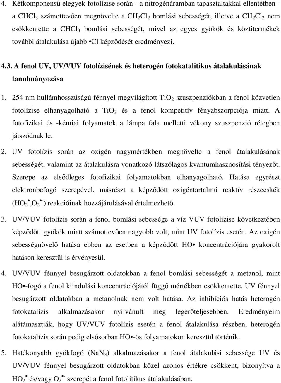 254 nm hullámhosszúságú fénnyel megvilágított TiO 2 szuszpenziókban a fenol közvetlen fotolízise elhanyagolható a TiO 2 és a fenol kompetitív fényabszorpciója miatt.