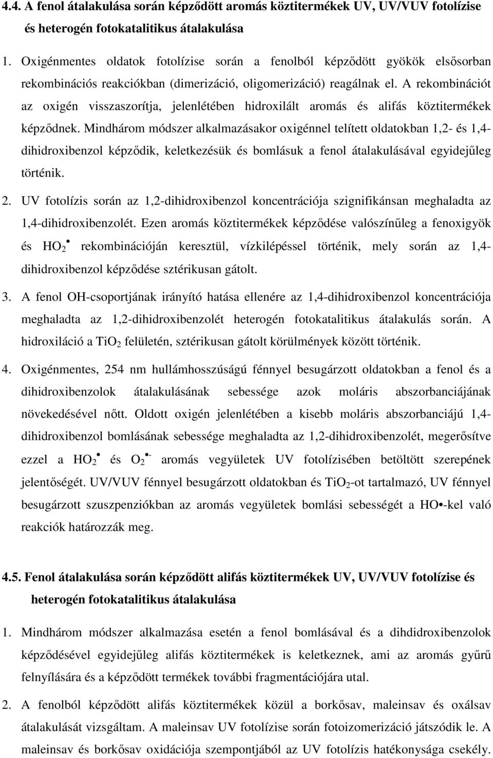 A rekombinációt az oxigén visszaszorítja, jelenlétében hidroxilált aromás és alifás köztitermékek képződnek.