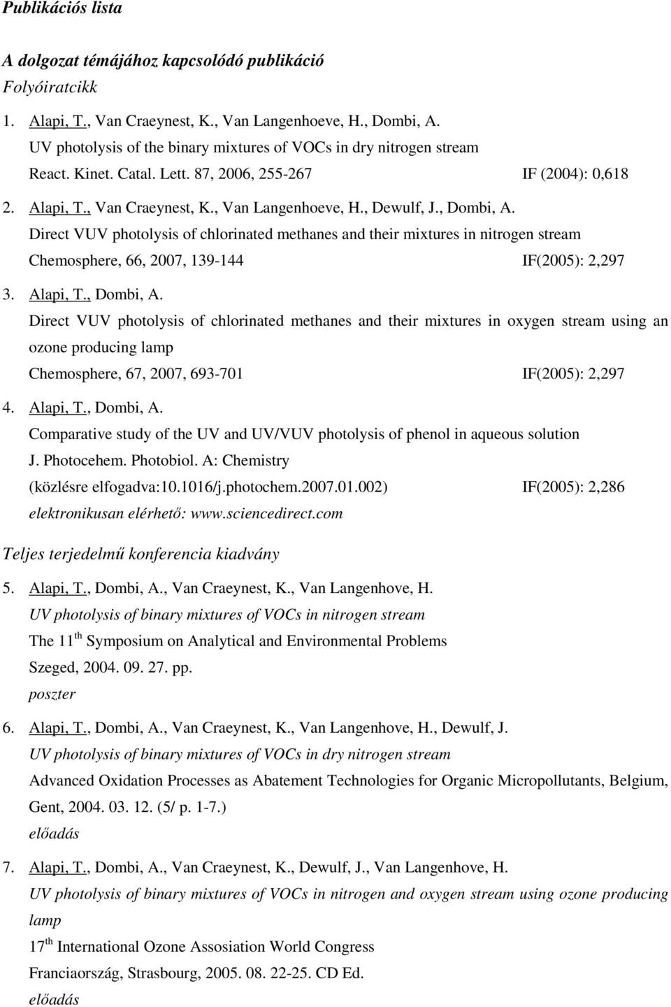 , Dombi, A. Direct VUV photolysis of chlorinated methanes and their mixtures in nitrogen stream Chemosphere, 66, 2007, 139-144 IF(2005): 2,297 3. Alapi, T., Dombi, A. Direct VUV photolysis of chlorinated methanes and their mixtures in oxygen stream using an ozone producing lamp Chemosphere, 67, 2007, 693-701 IF(2005): 2,297 4.