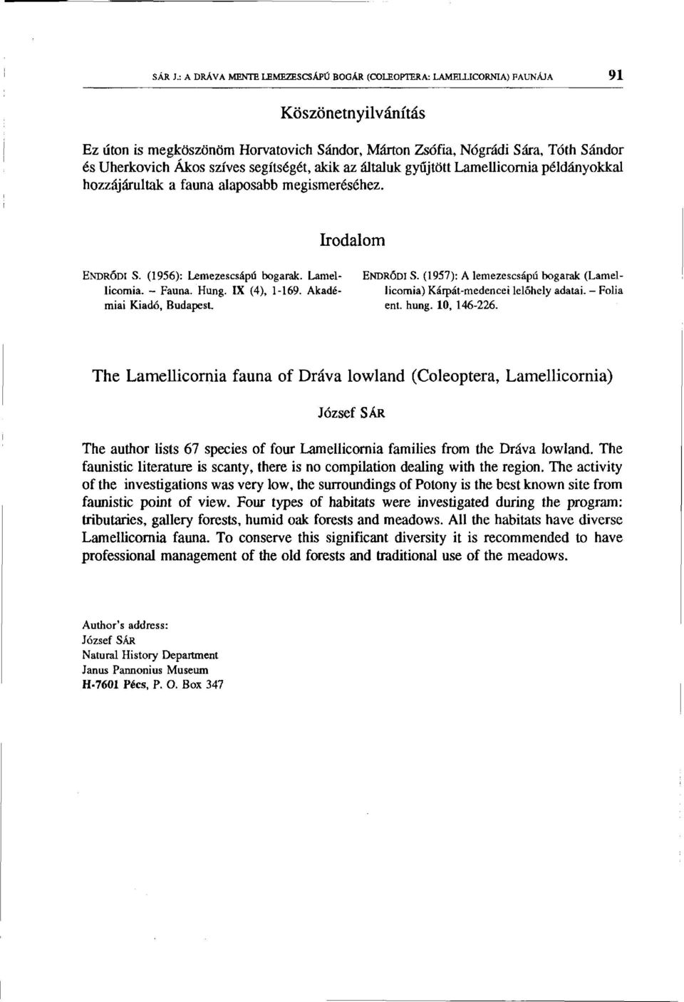 szíves segítségét, akik az általuk gyűjtött Lamellicornia példányokkal hozzájárultak a fauna alaposabb megismeréséhez. Irodalom ENDRÓDI S. (1956): Lemezescsápú bogarak. Lamel- ENDRÓDI S.