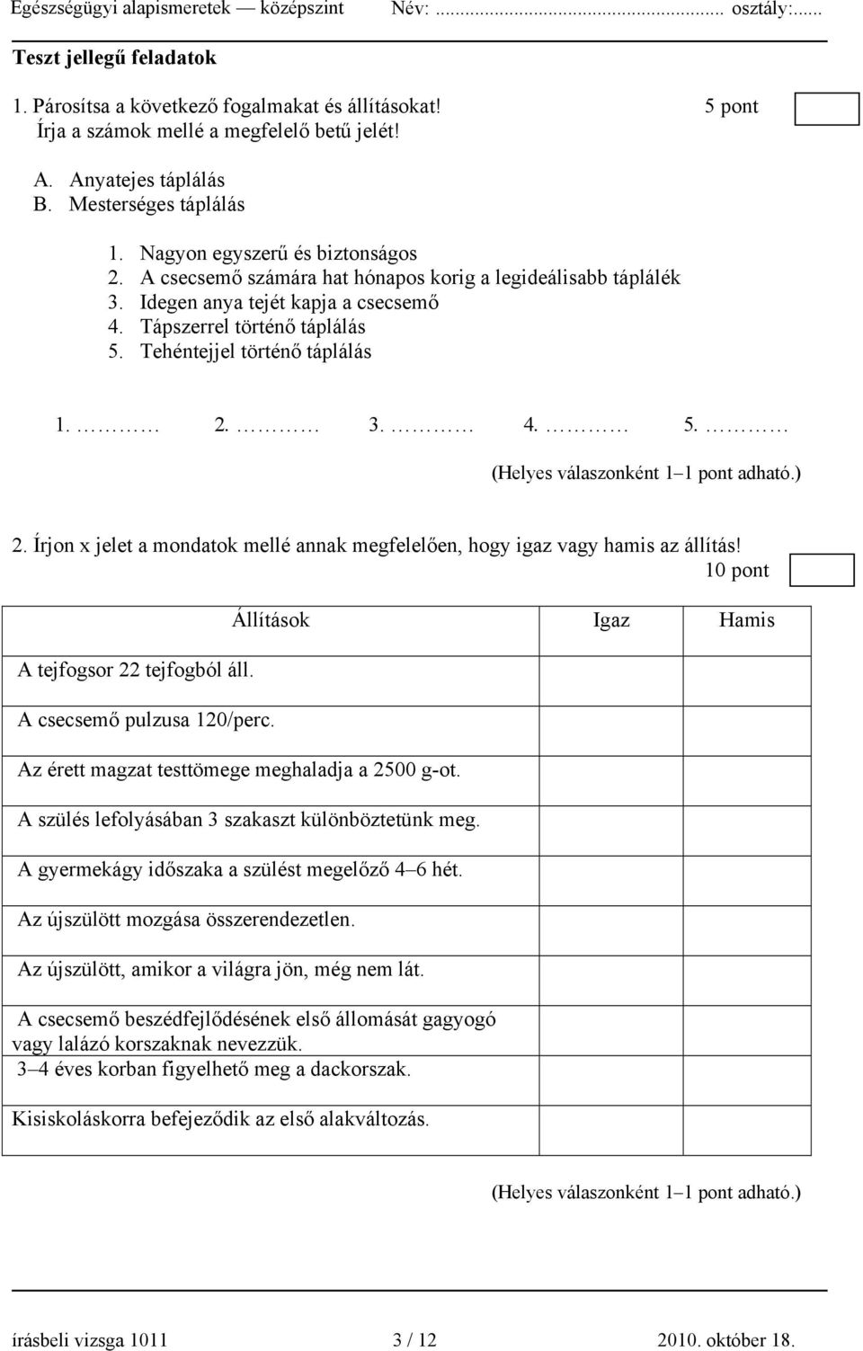 2. 3. 4. 5. 2. Írjon x jelet a mondatok mellé annak megfelelően, hogy igaz vagy hamis az állítás! 10 pont A tejfogsor 22 tejfogból áll. A csecsemő pulzusa 120/perc.