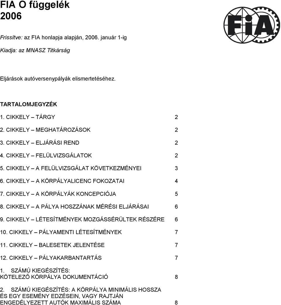 CIKKELY A KÖRPÁLYÁK KONCEPCIÓJA 5 8. CIKKELY A PÁLYA HOSZZÁNAK MÉRÉSI ELJÁRÁSAI 6 9. CIKKELY LÉTESÍTMÉNYEK MOZGÁSSÉRÜLTEK RÉSZÉRE 6 10. CIKKELY PÁLYAMENTI LÉTESÍTMÉNYEK 7 11.