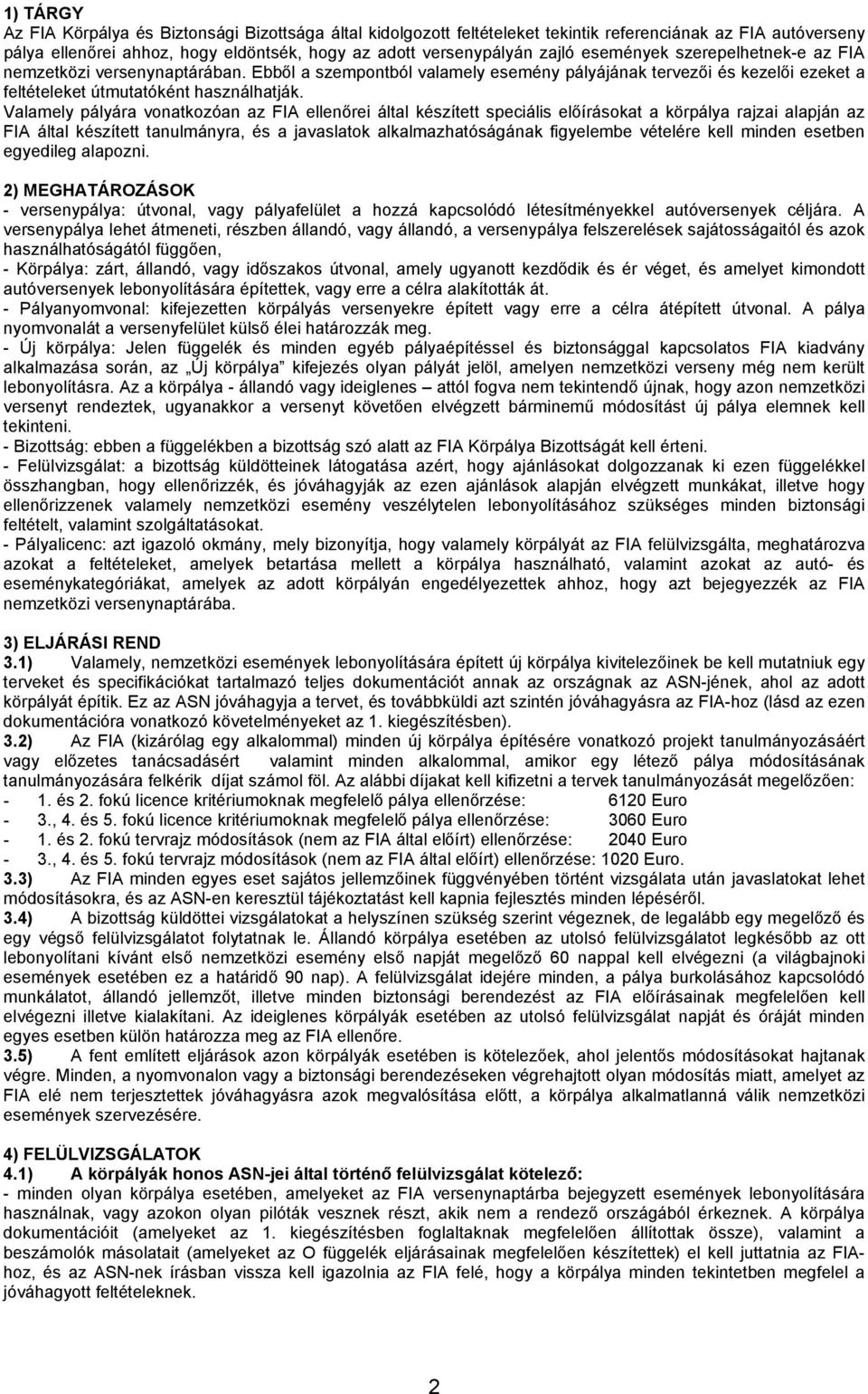 Valamely pályára vonatkozóan az FIA ellenőrei által készített speciális előírásokat a körpálya rajzai alapján az FIA által készített tanulmányra, és a javaslatok alkalmazhatóságának figyelembe