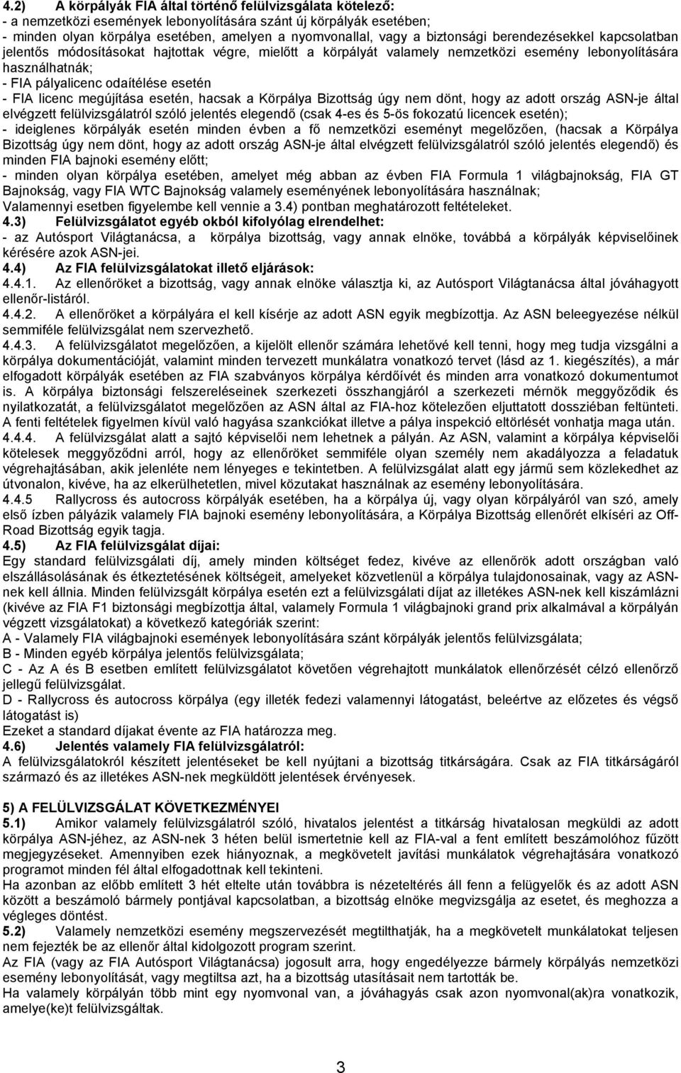 FIA licenc megújítása esetén, hacsak a Körpálya Bizottság úgy nem dönt, hogy az adott ország ASN-je által elvégzett felülvizsgálatról szóló jelentés elegendő (csak 4-es és 5-ös fokozatú licencek
